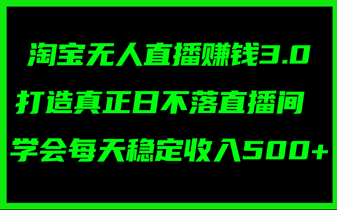 （11765期）淘宝无人直播赚钱3.0，打造真正日不落直播间 ，学会每天稳定收入500+-厅小耀-资源网-最新项目分享网