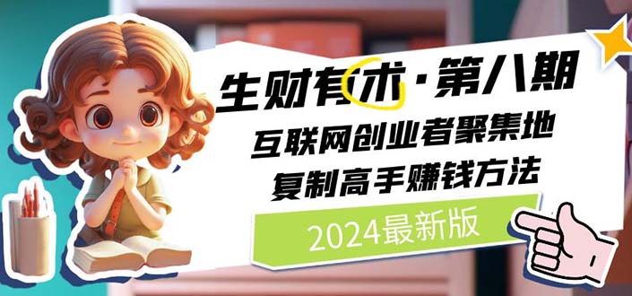 (11793期)2024生财有术·第八期 互联网创业者聚集地,复制高手赚钱方法 (7月更新)-厅小耀-资源网-最新项目分享网
