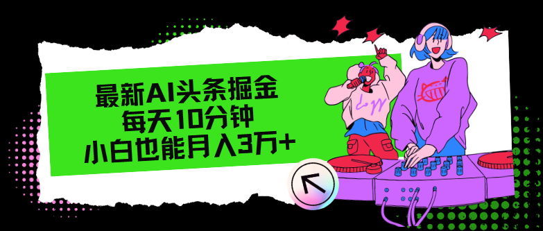 （12109期）最新AI头条掘金，每天只需10分钟，小白也能月入3万+-厅小耀-资源网-最新项目分享网