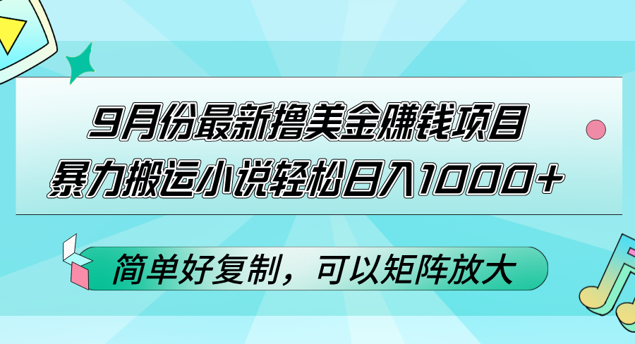 （12487期）9月份最新撸美金赚钱项目，暴力搬运小说轻松日入1000+，简单好复制可以…-厅小耀-资源网-最新项目分享网