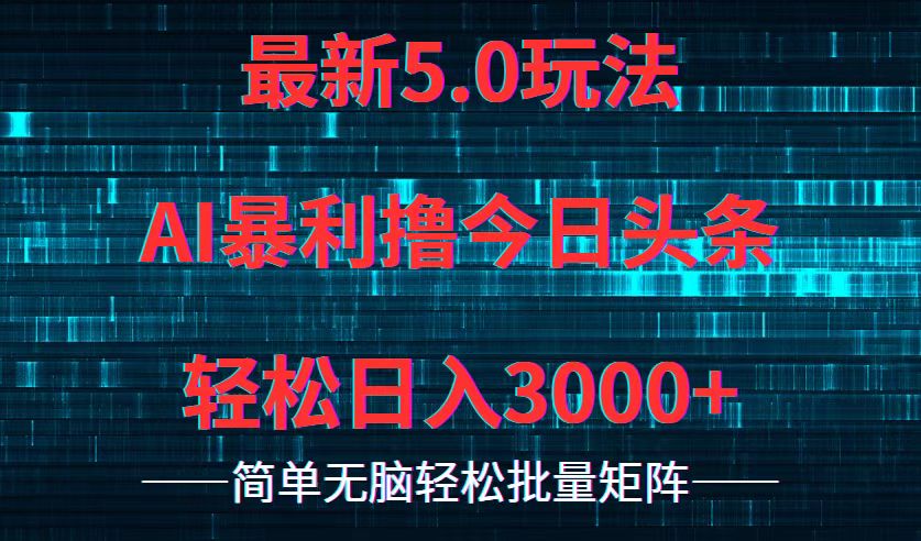 （12263期）今日头条5.0最新暴利玩法，轻松日入3000+-厅小耀-资源网-最新项目分享网