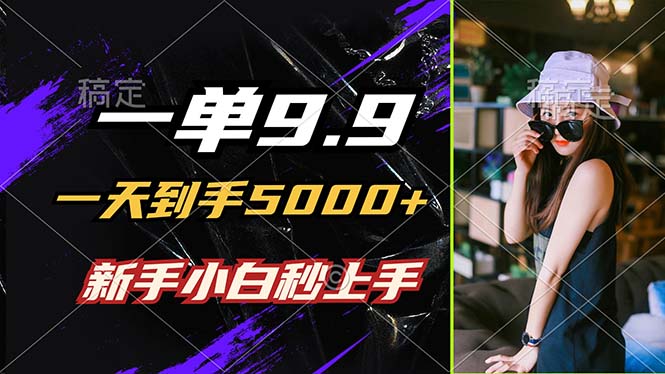 (12536期)一单9.9,一天到手5000+,不挑人,小白当天上手,制作作品只需1分钟-厅小耀-资源网-最新项目分享网