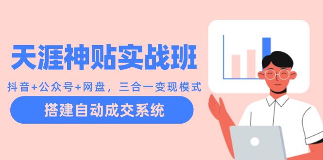 （12534期）天涯神贴实战班：抖音+公众号+网盘，三合一变现模式，搭建自动成交系统-厅小耀-资源网-最新项目分享网