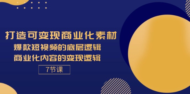 （11829期）打造可变现商业化素材，爆款短视频的底层逻辑，商业化内容的变现逻辑-厅小耀-资源网-最新项目分享网
