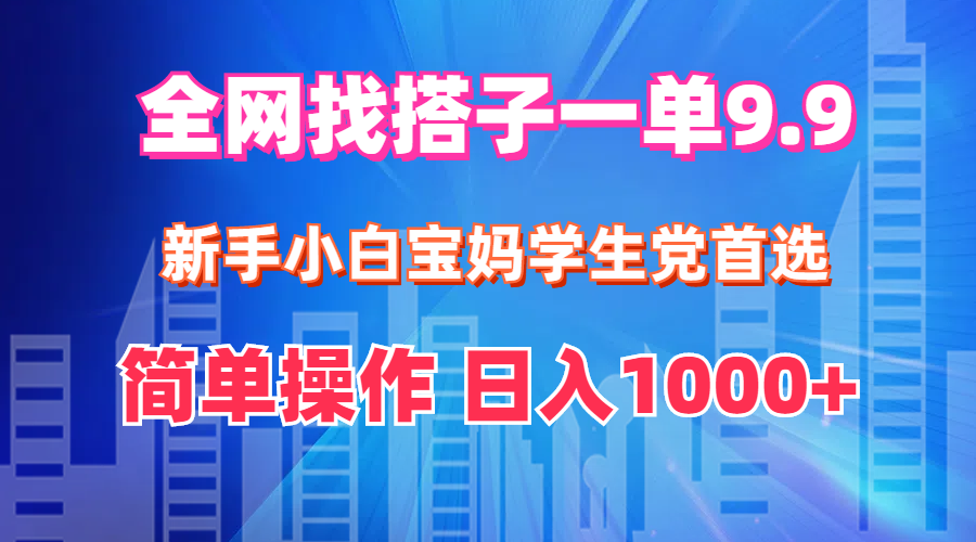 （12295期）全网找搭子1单9.9 新手小白宝妈学生党首选 简单操作 日入1000+-厅小耀-资源网-最新项目分享网