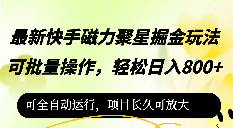 （12468期）最新快手磁力聚星掘金玩法，可批量操作，轻松日入800+，-厅小耀-资源网-最新项目分享网